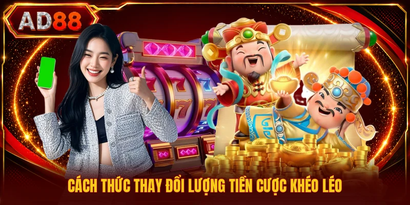 Tuyệt Chiêu Săn Hũ - Bí Quyết Dành Riêng Cho Người Chơi Cách thức thay đổi lượng tiền cược khéo léo