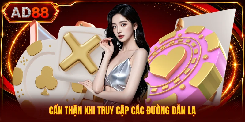 Chính Sách Bảo Mật AD88 Cẩn thận khi truy cập các đường dẫn lạ