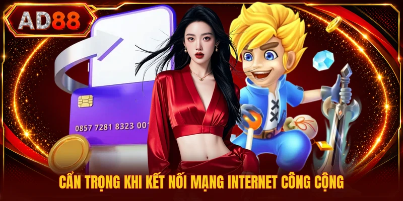 Quyền Riêng Tư AD88 Cẩn trọng khi kết nối mạng internet công cộng