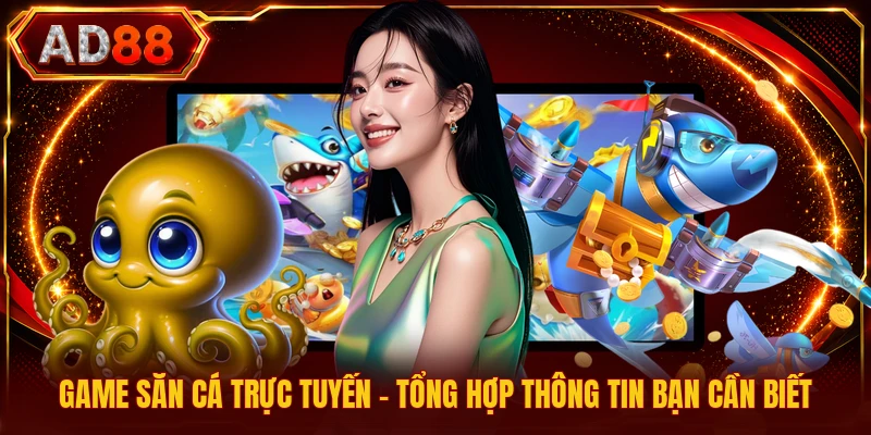 Game Săn Cá Trực Tuyến - Tổng Hợp Thông Tin Bạn Cần Biết Game Săn Cá Trực Tuyến - Tổng Hợp Thông Tin Bạn Cần Biết