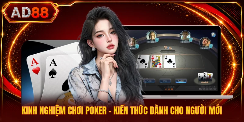 Kinh Nghiệm Chơi Poker - Kiến Thức Dành Cho Người Mới Kinh Nghiệm Chơi Poker - Kiến Thức Dành Cho Người Mới