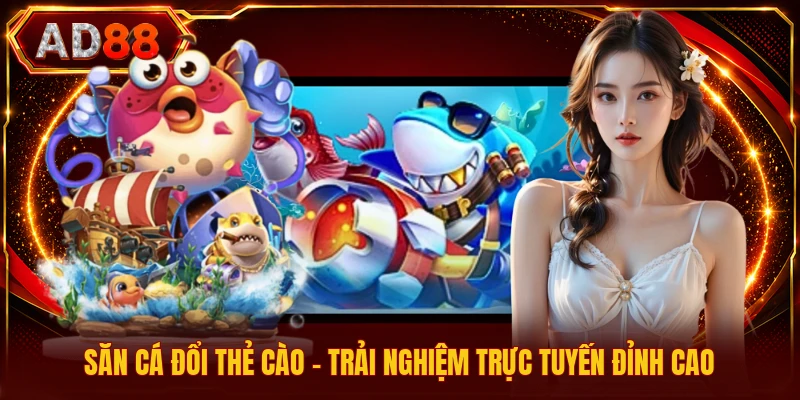 Săn Cá Đổi Thẻ Cào - Trải Nghiệm Trực Tuyến Đỉnh Cao Săn Cá Đổi Thẻ Cào - Trải Nghiệm Trực Tuyến Đỉnh Cao