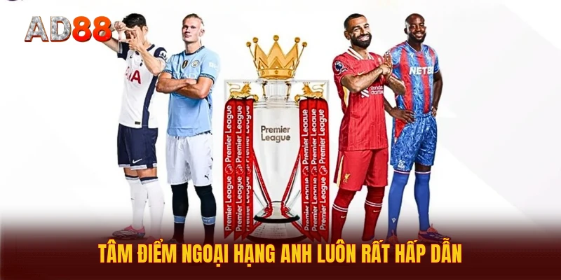 Tâm Điểm Ngoại Hạng Anh - Thông Tin Thể Thao Mới Nhất Tâm điểm Ngoại hạng Anh luôn rất hấp dẫn