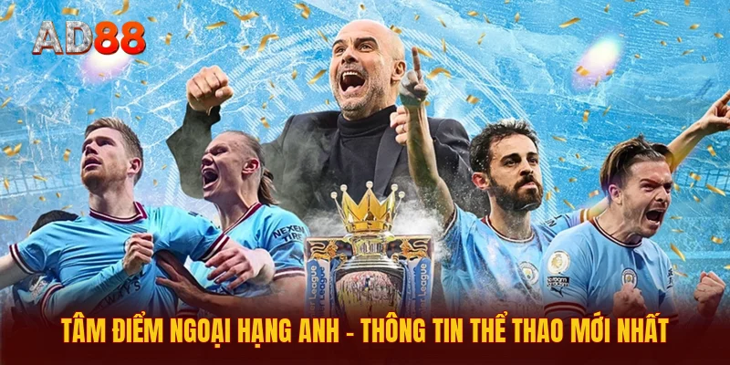 Tâm Điểm Ngoại Hạng Anh - Thông Tin Thể Thao Mới Nhất Tâm Điểm Ngoại Hạng Anh - Thông Tin Thể Thao Mới Nhất