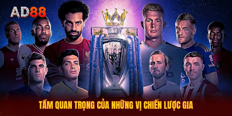 Tâm Điểm Ngoại Hạng Anh - Thông Tin Thể Thao Mới Nhất Tầm quan trọng của những vị chiến lược gia